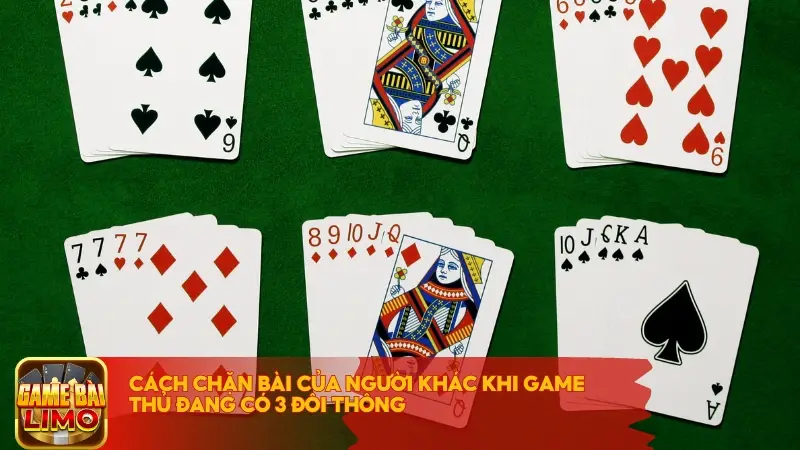 Cách chặn bài của người khác khi game thủ đang có 3 đôi thông