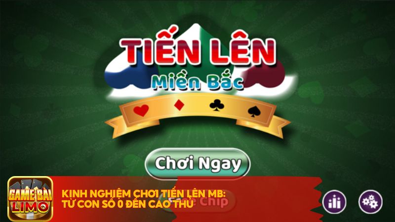 Kinh nghiệm chơi Tiến Lên MB: Từ con số 0 đến cao thủ 